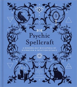 Psychic Spellcraft - A Modern-Day Wiccapedia of Divination &amp; Intuition Rituals
