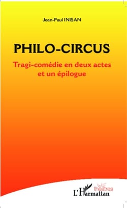 Philo-circus - Tragi-comédie en deux actes et un épiloque