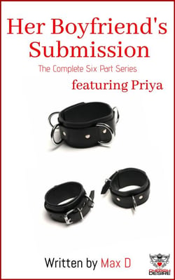 Her Boyfriend's Submission (The Complete Six Part Series) featuring Priya - Cherish Desire Singles, #112