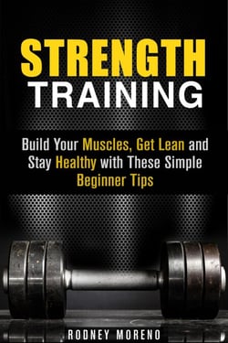 Strength Training: Build Your Muscles, Get Lean and Stay Healthy with These Simple Beginner Tips - Weight Training and Diet