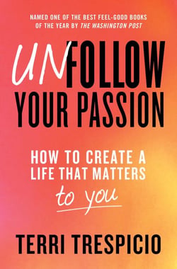 Unfollow Your Passion - How to Create a Life that Matters to You