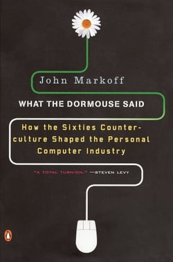 What the Dormouse Said - How the Sixties Counterculture Shaped the Personal Computer Industry