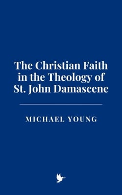 The Christian Faith in the Theology of St. John Damascene