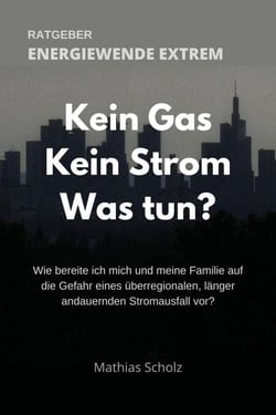 Kein Gas - Kein Strom - Was tun? Energiewende extrem - Wie bereite ich mich und meine Familie auf die Gefahr eines überregionalen, länger andauernden Stromausfalls vor?