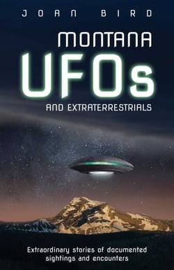 Montana UFOs and Extraterrestrials - Extraordinary Stories of Documented Sightings and Encounters
