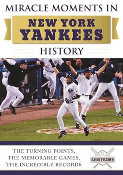 Miracle Moments in New York Yankees History - The Turning Points, the Memorable Games, the Incredible Records