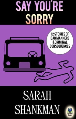 Say You're Sorry: - 12 Stories of Bad Manners &amp; Criminal Consequences
