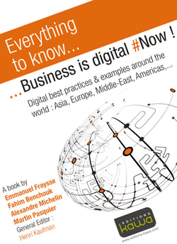 Everything to know... Business is digital - Digital best practices &amp; examples around the world: Asia, Europe, Middle-East, Americas,...