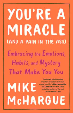 You're a Miracle (and a Pain in the Ass) - Embracing the Emotions, Habits, and Mystery That Make You You