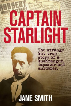 Captain Starlight - The Strange but True Story of a Bushranger, Imposter and Murderer