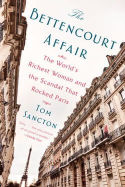 The Bettencourt Affair - The World's Richest Woman and the Scandal That Rocked Paris