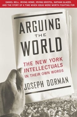 Arguing the World - The New York Intellectuals in Their Own Words