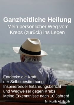 Ganzheitliche Heilung. Mein persönlicher Weg vom Krebs (zurück) ins Leben. - Entdecke die Kraft der Selbstbestimmung - Inspirierender Erfahrungsbericht und Wegweiser gegen Krebs. Meine Erkenntnisse nach 10 Jahren!