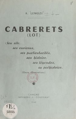 Cabrerets (Lot) - Son site, ses environs, ses particularités, son histoire, ses légendes, sa préhistoire. Avec onze illustrations