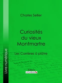 Curiosités du vieux Montmartre - Les Carrières à plâtre