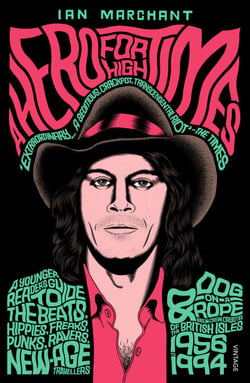 A Hero for High Times - A Younger Reader’s Guide to the Beats, Hippies, Freaks, Punks, Ravers, New-Age Travellers and Dog-on-a-Rope Brew Crew Crusties of the British Isles, 1956–1994