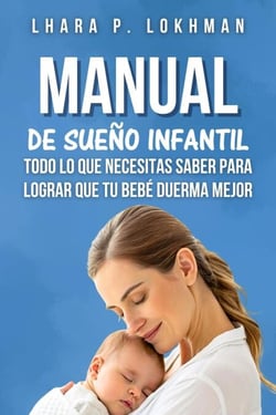Manual De Sueño Infantil: Todo Lo que Necesitas Saber Para Lograr Que Tu Bebé Duerma Mejor