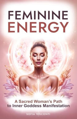 Feminine Energy: A Sacred Woman’s Path To Inner Goddess Manifestation