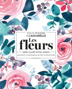 Tout peindre à l'aquarelle - Les fleurs - Bouquets, couronnes et autres compositions
