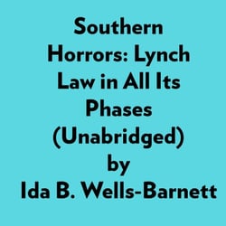 Southern Horrors: Lynch Law In All Its Phases (Unabridged)