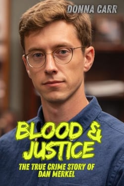 Blood &amp; Justice : The True Crime Story of Dan Merkel