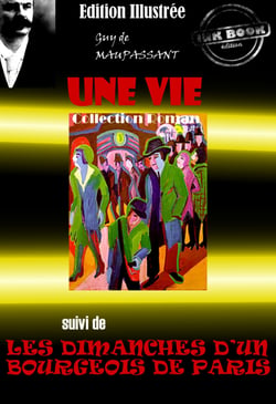 Une vie (suivi de Les Dimanches d'un bourgeois de Paris) - édition intégrale &amp; entièrement illustrée par Auguste Leroux - Edition intégrale &amp; entièrement illustrée par Auguste Leroux