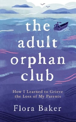 The Adult Orphan Club: How I Learned to Grieve the Loss of My Parents