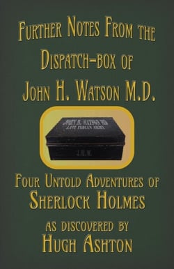 Further Notes from the Dispatch-Box of John H. Watson MD: Four Untold Adventures of Sherlock Holmes - The Dispatch-box, #2