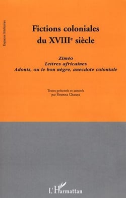 Fictions coloniales du XVIIIe siècle - Ziméo. Lettres africaines. Adonis, ou le bon nègre, anecdote coloniale