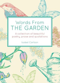 Words From the Garden - A Collection of Beautiful Poetry, Prose and Quotations