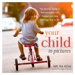 Your Child in Pictures - The Parents' Guide to Photographing Your Toddler and Child from Age One to Ten