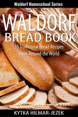 Waldorf Bread Book - Traditional Bread Recipes from Around the World - Waldorf Homeschool Series