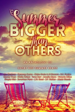 Summer Bigger Than Others - An Anthology of Short Hot Summer Reads