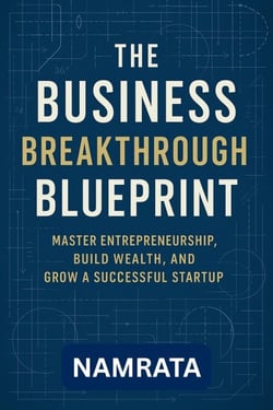 The Business Breakthrough Blueprint: Master Entrepreneurship, Build Wealth, and Grow a Successful Startup