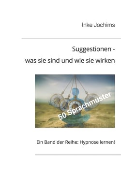 Suggestionen - was sie sind und wie sie wirken - Ein Band der Reihe: Hypnose lernen!