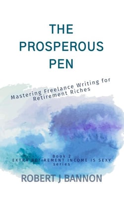 The Prosperous Pen: Mastering Freelance Writing for Retirement Riches - EXTRA RETIREMENT INCOME IS SEXY, #2