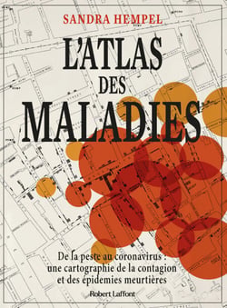 L'Atlas des maladies - De la peste au coronavirus : une cartographie de la contagion et des épidémies meurtrières - De la peste au coronavirus : une cartographie de la contagion et des épidémies meurtrières