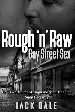 Rough ‘n’ Raw Gay Street Sex: How I Nailed the Straight Married Man in a Shop Doorway