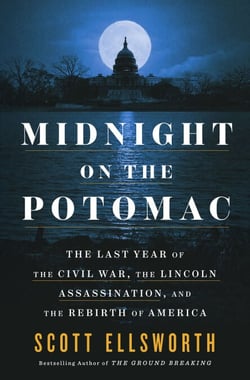 Midnight on the Potomac - The Last Year of the Civil War, the Lincoln Assassination, and the Rebirth of America