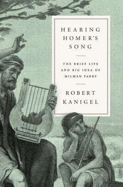 Hearing Homer's Song - The Brief Life and Big Idea of Milman Parry