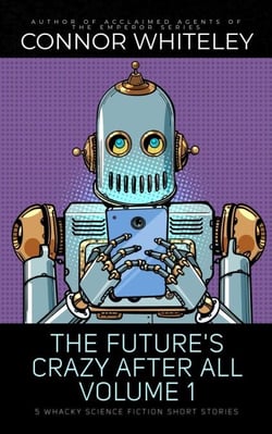 The Future's Crazy After All Volume 1: 5 Whacky Science Fiction Short Stories