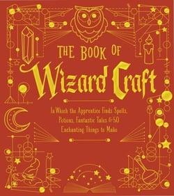 The Book of Wizard Craft - In Which the Apprentice Finds Spells, Potions, Fantastic Tales &amp; 50 Enchanting Things to Make