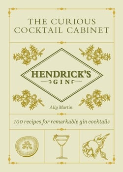 Hendrick’s Gin’s The Curious Cocktail Cabinet - 100 recipes for remarkable gin cocktails