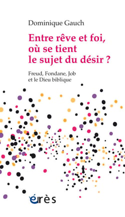 Entre rêve et foi, où se tient le sujet du désir ? - Freud, Fondane, Job et le Dieu biblique