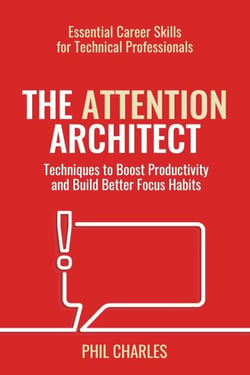 The Attention Architect - Essential Career Skills for Technical Professionals, #3