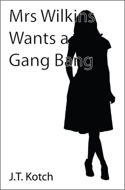 Mrs Wilkins Wants a Gang Bang - The Adventures of Mrs Wilkins, #1