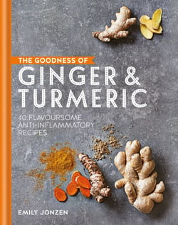 The Goodness of Ginger &amp; Turmeric - 40 flavoursome anti-inflammatory recipes