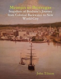 Meanjin to Brisvegas: Snapshots of Brisbane's journey from colonial backwater to new world city