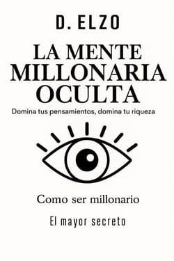 “La mente millonaria oculta: domina tus pensamientos, domina tu riqueza”