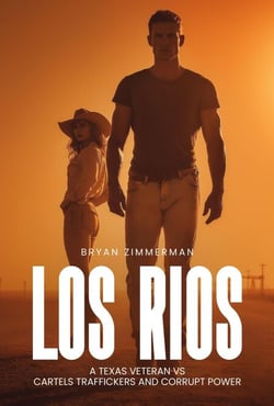 LOS RIOS  A TEXAS VETERAN  VS  CARTELS TRAFFICKERS AND  CORRUPT POWER 1st Edition